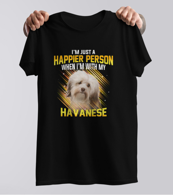 I'm Just A Happier Person When I'm With My Havanese Dog T-Shirt