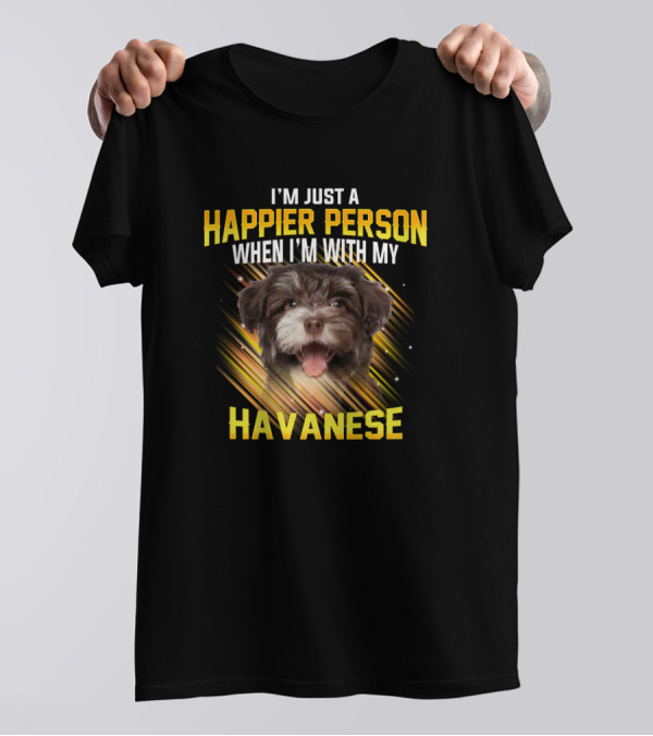 I'm Just A Happier Person When I'm With My Havanese T-Shirt