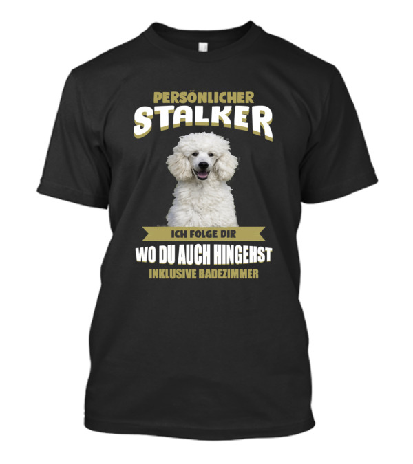 Persönlicher Stalker Konigspudel Ich Folge Dir Wo Du Auch Hingehst Inklusive Badezimmer T-Shirt