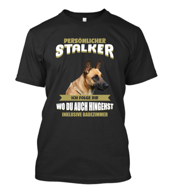 PERSÖNLICHER STALKER ICH FOLGE DIR WO DU AUCH HINGEHST INKLUSIVE BADEZIMMER Dog Malinois Puppy Pet T-Shirt