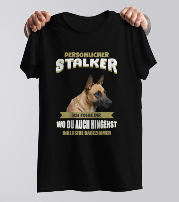 PERSÖNLICHER STALKER ICH FOLGE DIR WO DU AUCH HINGEHST INKLUSIVE BADEZIMMER Dog Malinois Puppy Pet T-Shirt