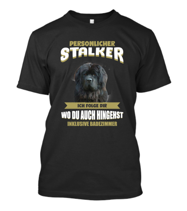 Persönlicher Stalker Ich Folge Dir Wo Du Auch Hingehst Inklusive Badezimmer Newfoundland Dog T-Shirt