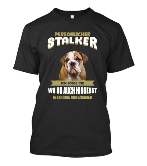 Personlicher Stalker Ich Folge Dir Wo Du Auch Hingehst Inklusive Badezimmer Olde English Bulldog English Bulldog Puppy T-Shirt