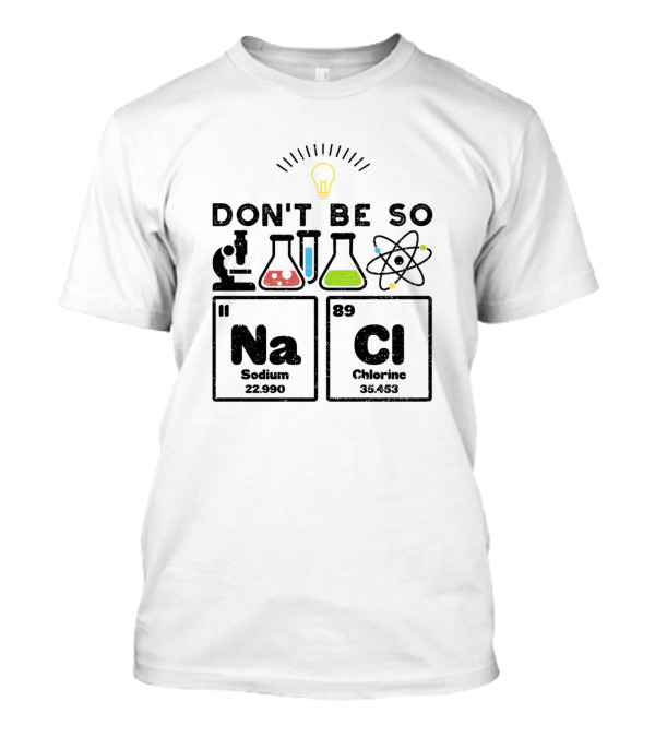 Don't Be So NaCl Sodium Chlorine Elements With Science Icons T-Shirt