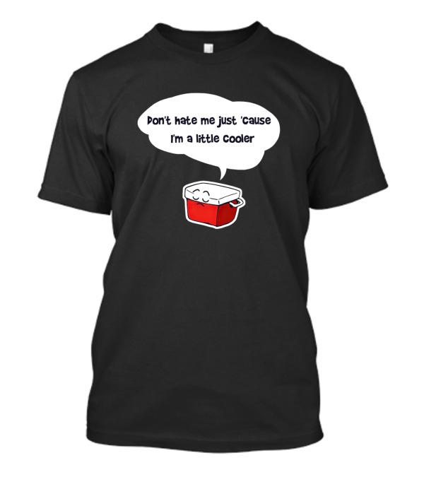 Don't Hate Me Just 'Cause I'm A Little Cooler Cute Red Cooler T-Shirt