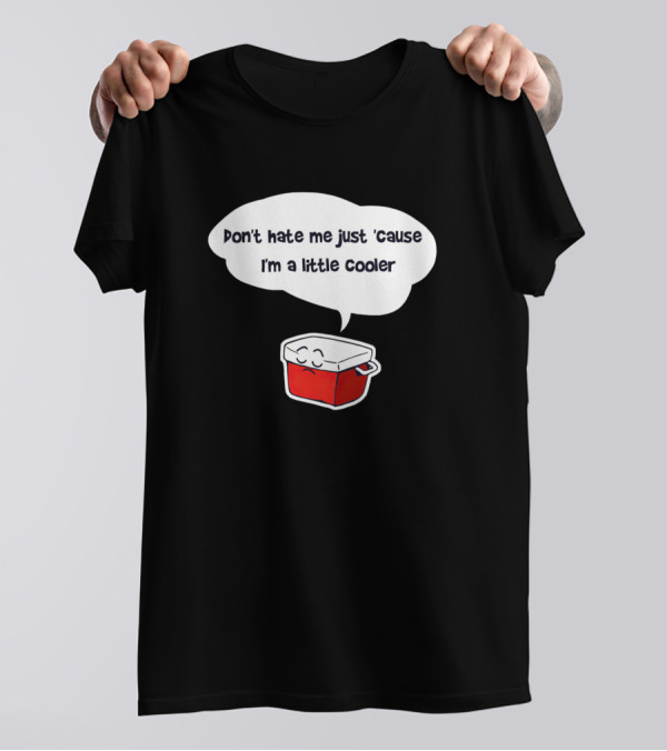 Don't Hate Me Just 'Cause I'm A Little Cooler Cute Red Cooler T-Shirt