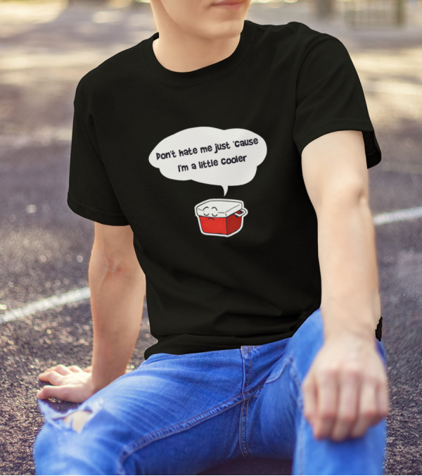Don't Hate Me Just 'Cause I'm A Little Cooler Cute Red Cooler T-Shirt