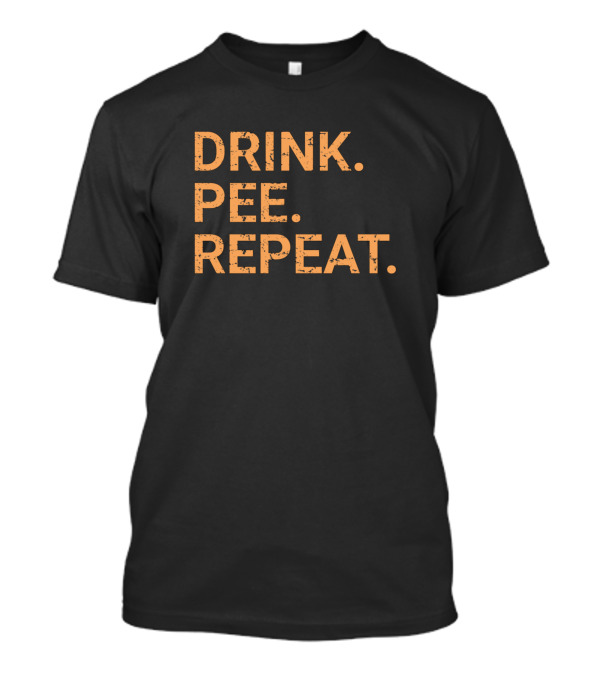DRINK PEE REPEAT T-Shirt