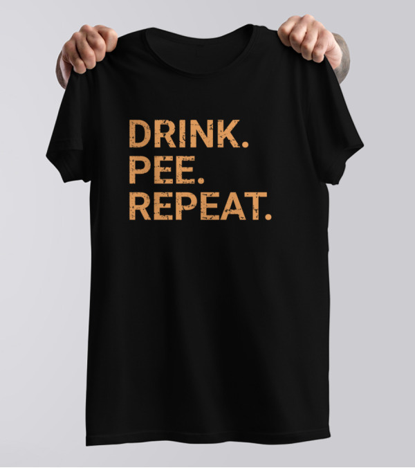 DRINK PEE REPEAT T-Shirt