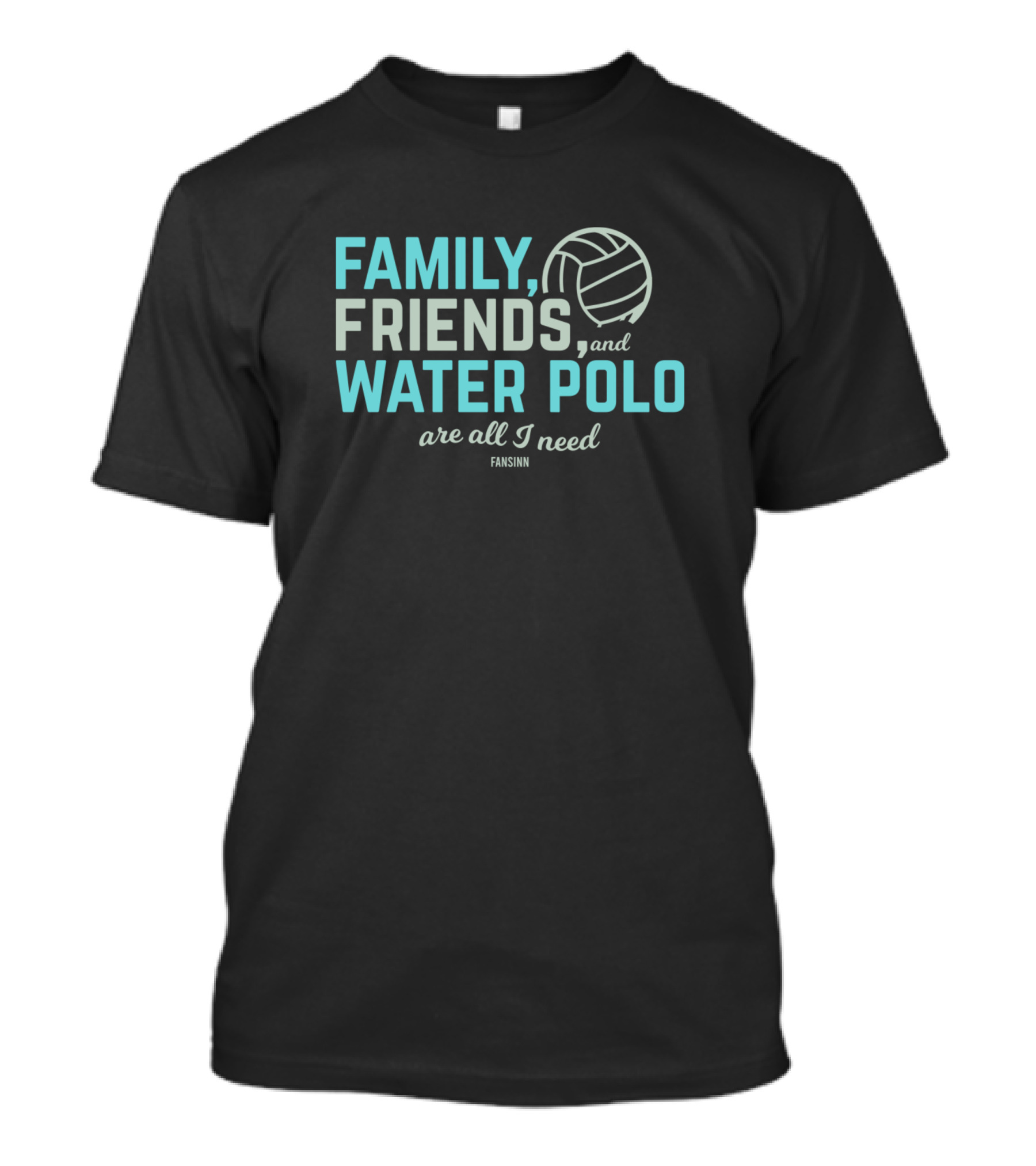 Family Friends Water Polo Are All I Need Fansinn T-Shirt