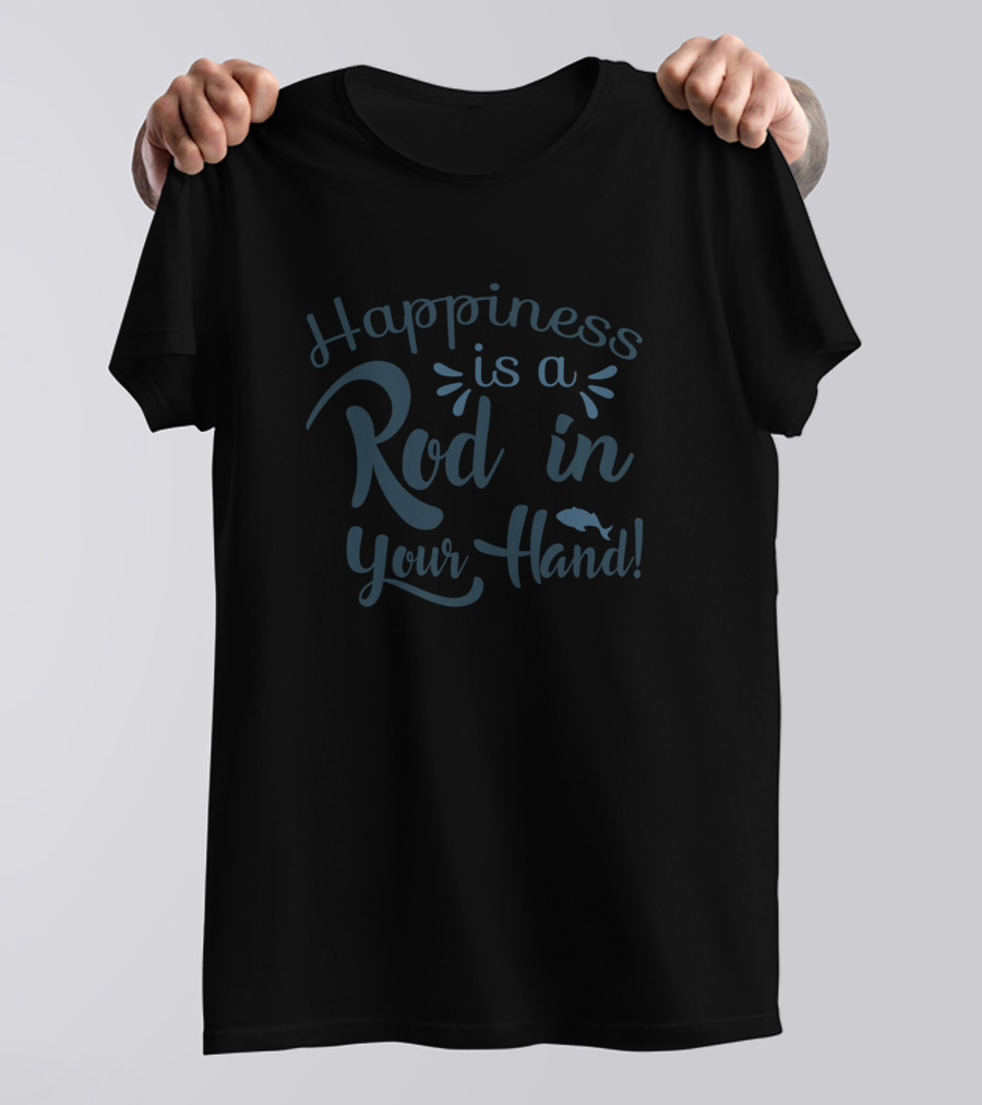 Happiness Is A Rod In Your Hand Fischer T-Shirt