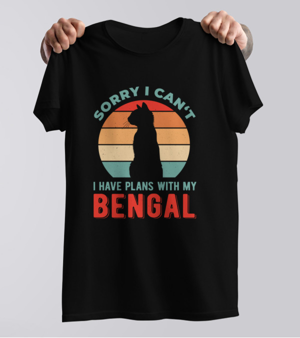 Sorry I Can't I Have Plans With My Bengal T-Shirt