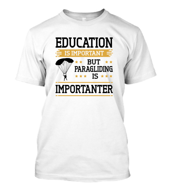 Education Is Important But Paragliding Is Importanter T-Shirt