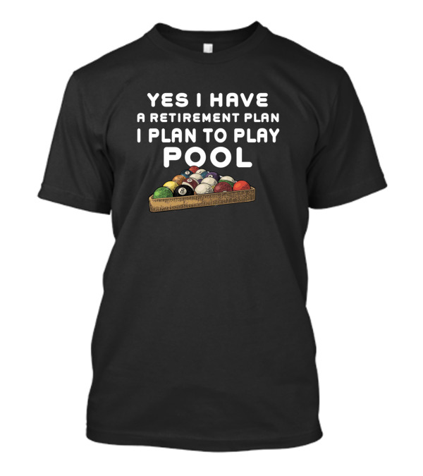 Yes I Have A Retirement Plan I Plan To Play Pool Billiards T-Shirt