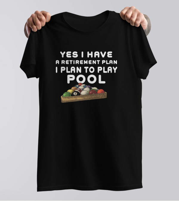Yes I Have A Retirement Plan I Plan To Play Pool Billiards T-Shirt