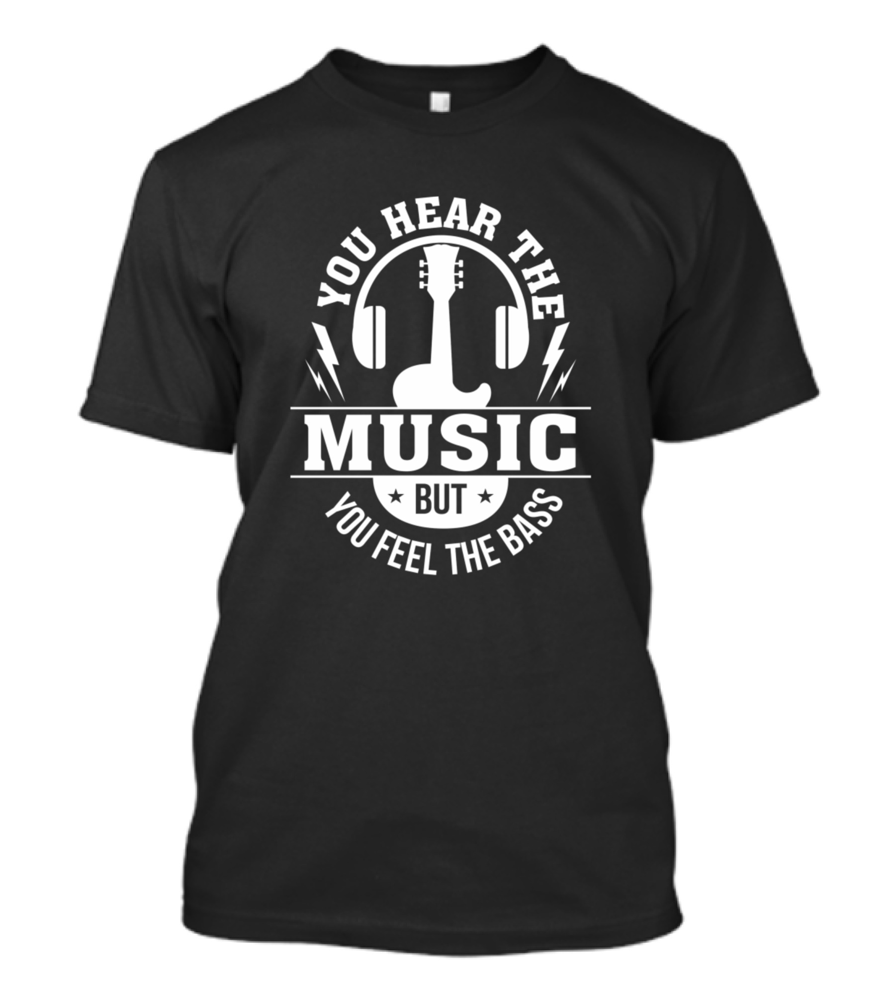 You Hear The Music But You Feel The Bass Bass Guitar Player T-Shirt