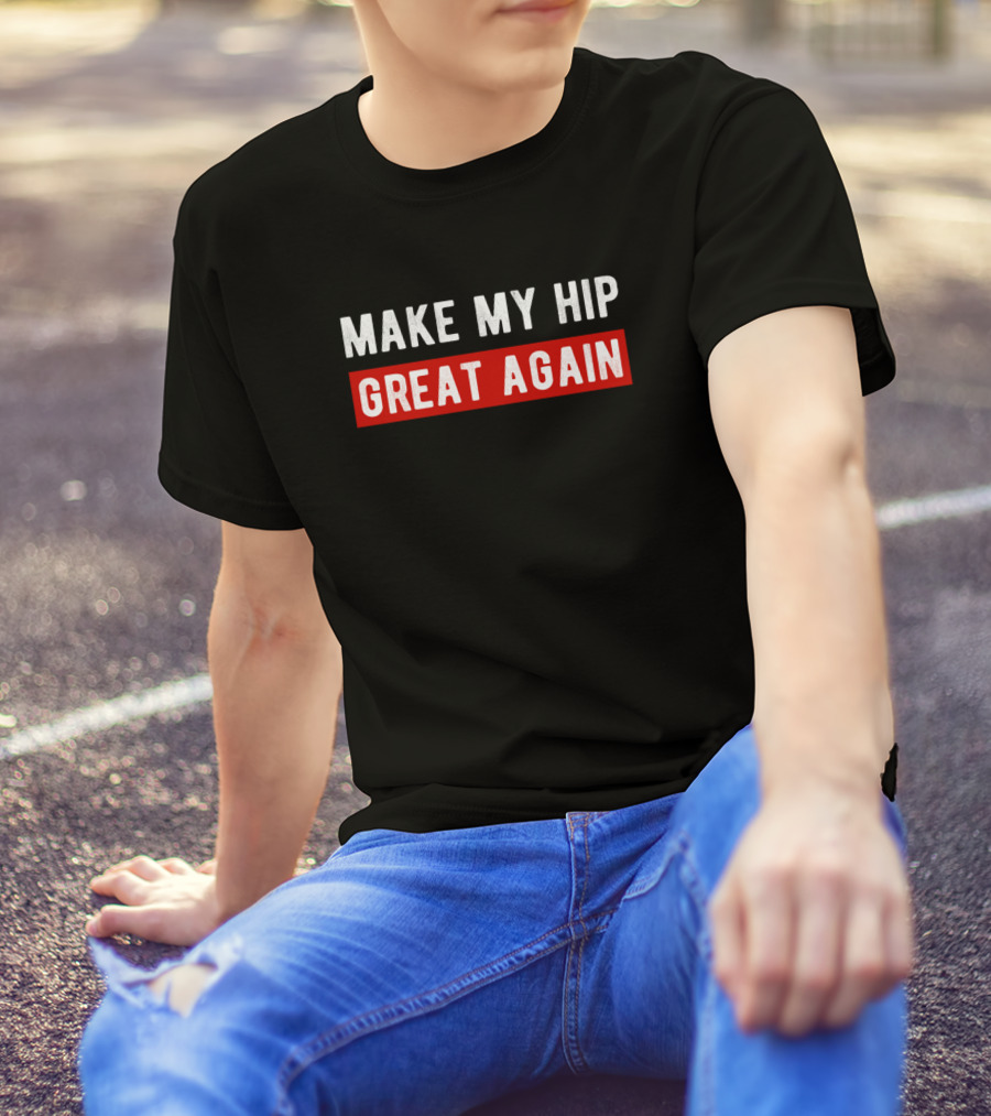 Make My Hip Great Again Hip Replacement Surgery T-Shirt