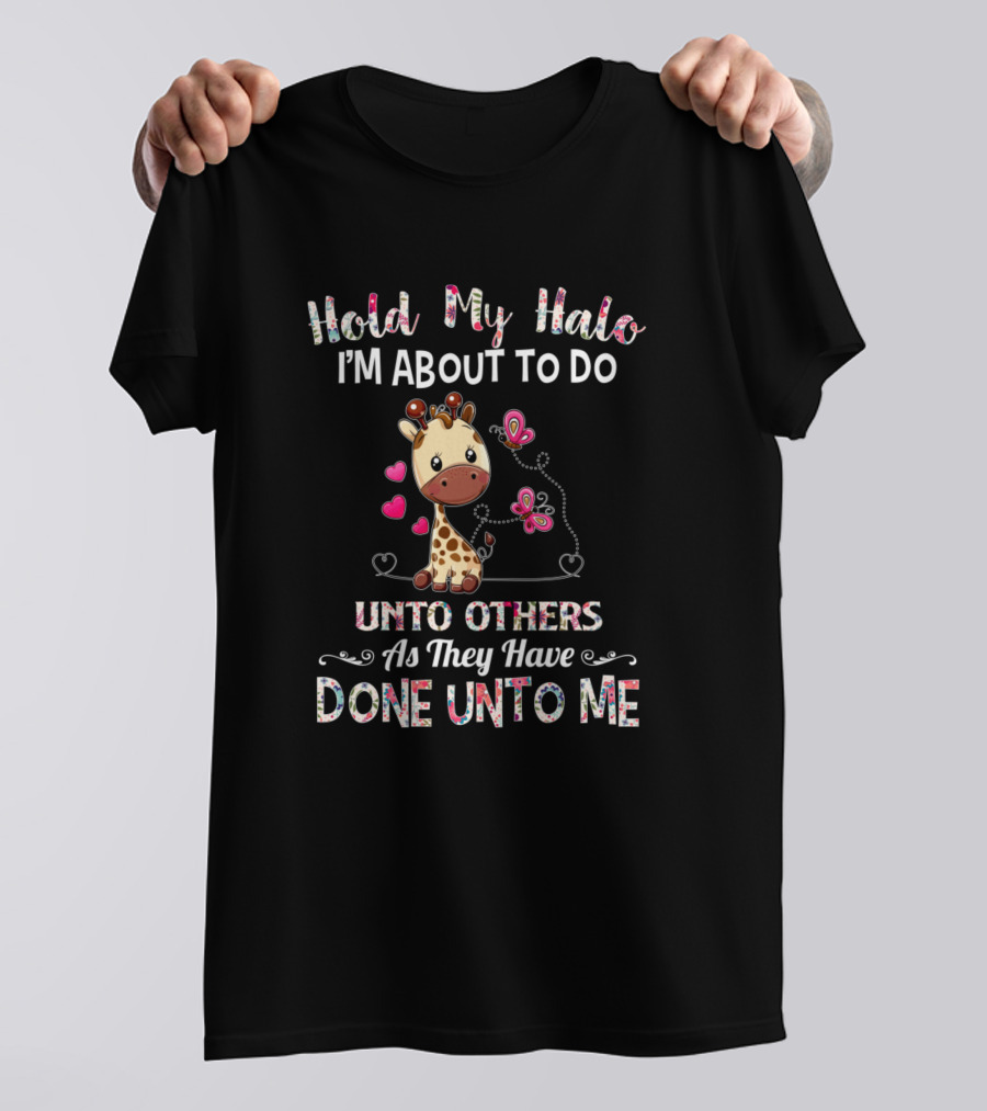 Hold My Halo I'm About To Do Unto Others As They Have Done Unto Me Giraffe With Hearts And Butterflies T-Shirt