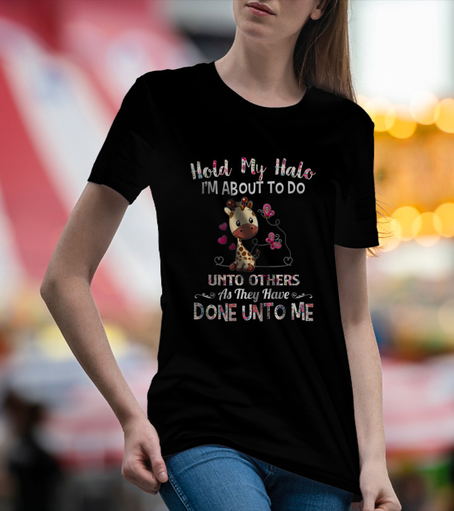 Hold My Halo I'm About To Do Unto Others As They Have Done Unto Me Giraffe With Hearts And Butterflies T-Shirt