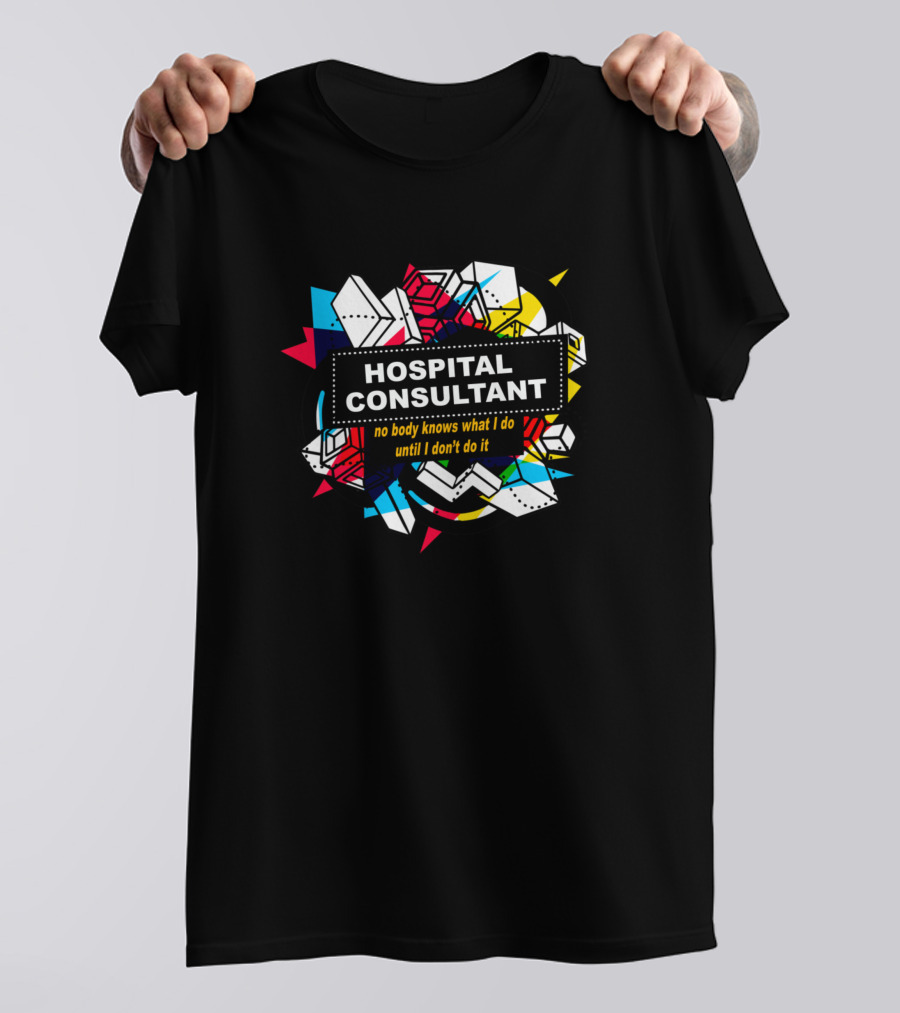 HOSPITAL CONSULTANT No Body Knows What I Do Until I Don't Do It T-Shirt