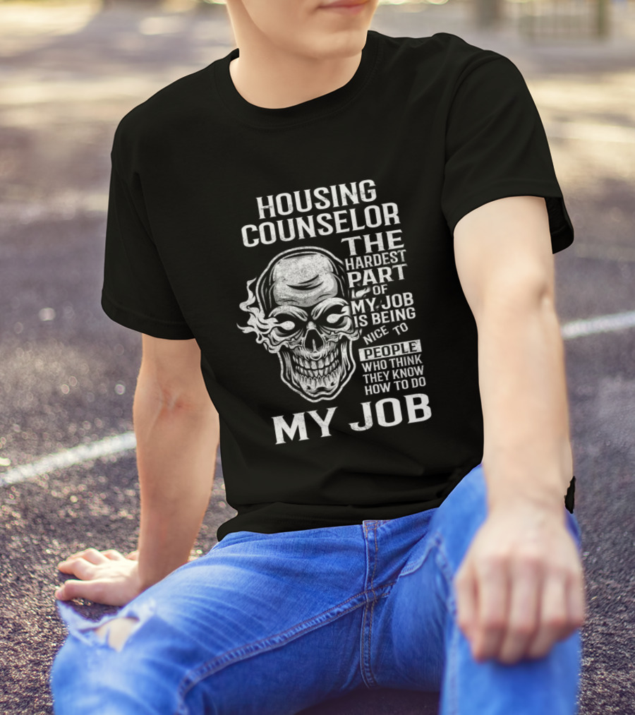Housing Counselor The Hardest Part Of My Job Is Being Nice To People Who Think They Know How To Do My Job T-Shirt