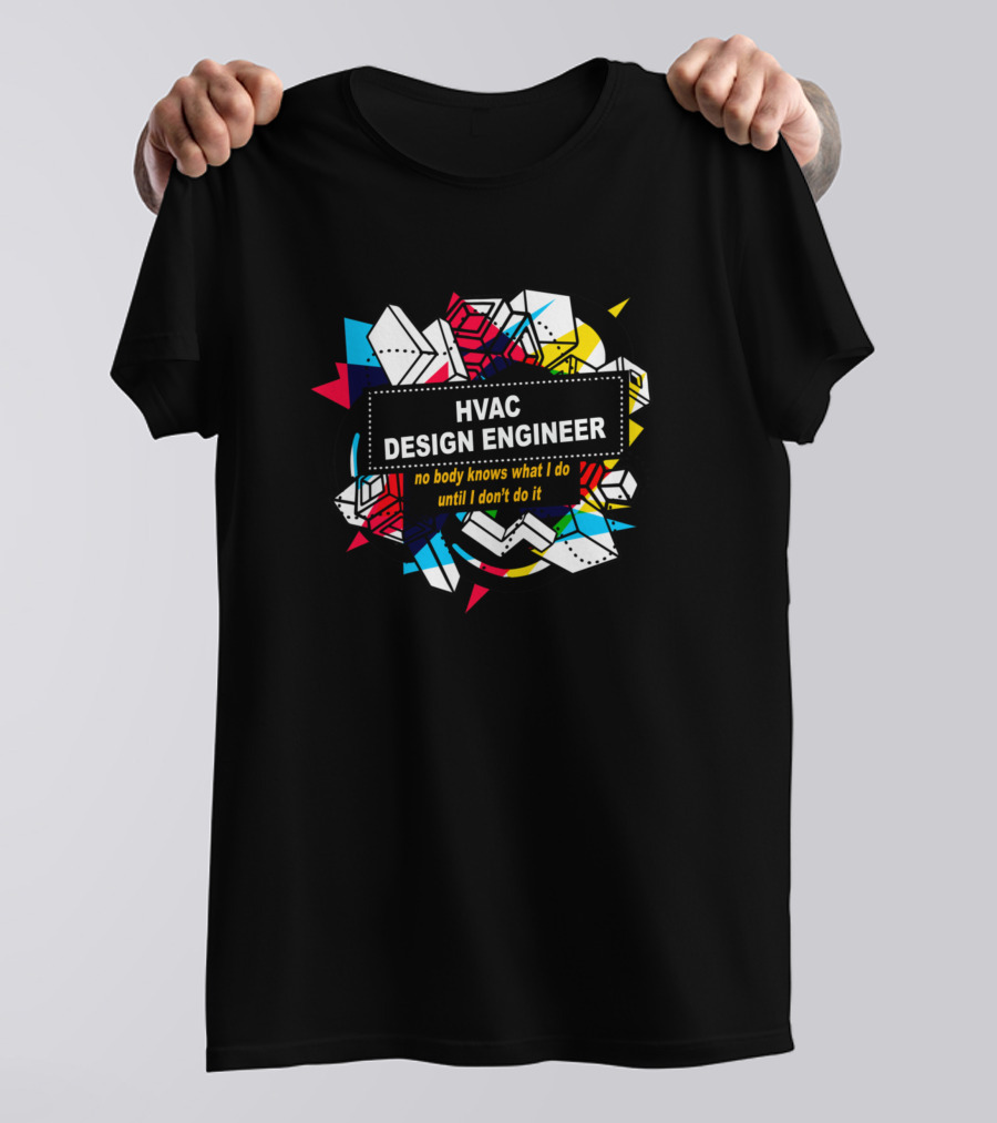 HVAC Design Engineer No Body Knows What I Do Until I Don't Do It T-Shirt