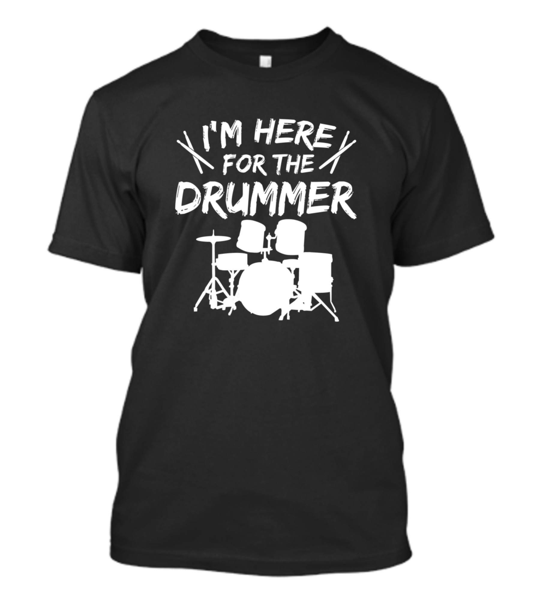 I'm Here For The Drummer T-Shirt