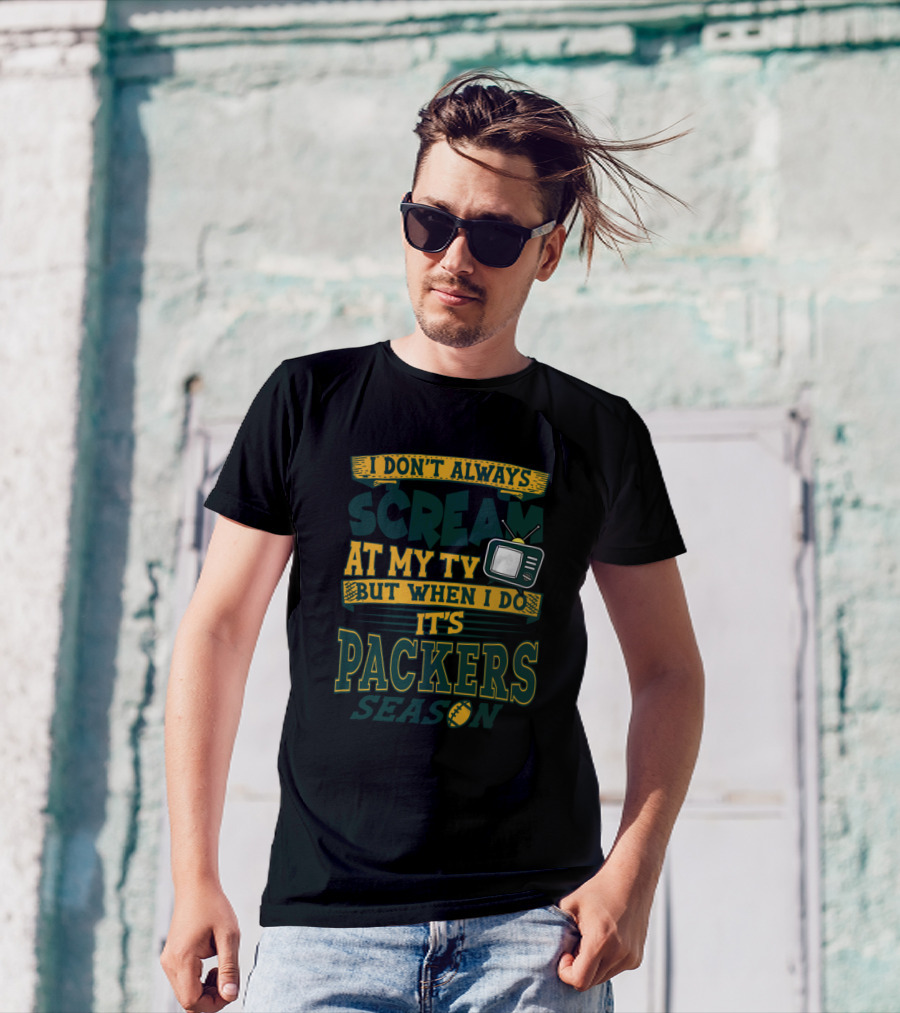I Don't Always Scream At My Tv But When I Do It's Packers Season T-Shirt