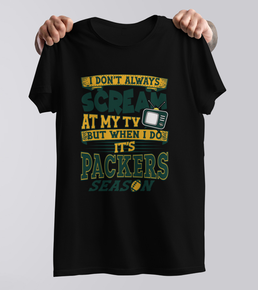 I Don't Always Scream At My Tv But When I Do It's Packers Season T-Shirt