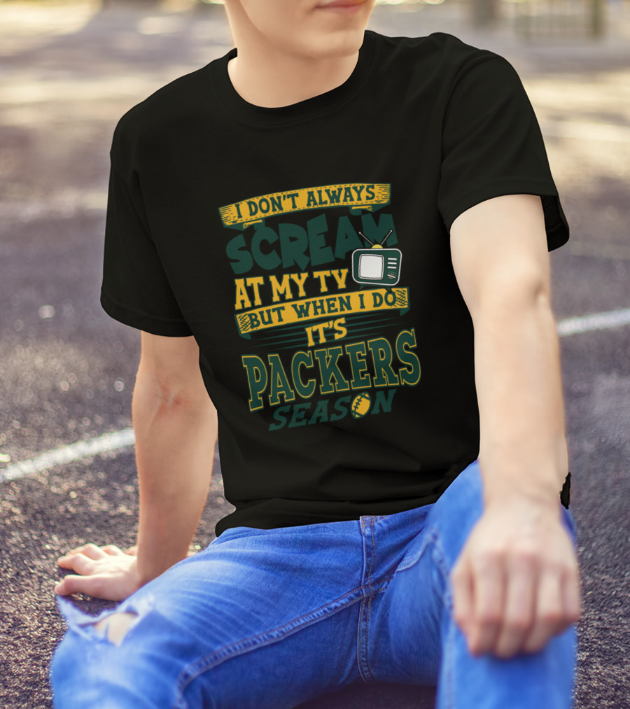 I Don't Always Scream At My Tv But When I Do It's Packers Season T-Shirt