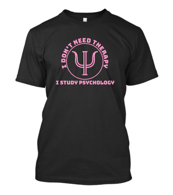I Don't Need Therapy I Study Psychology Psi T-Shirt