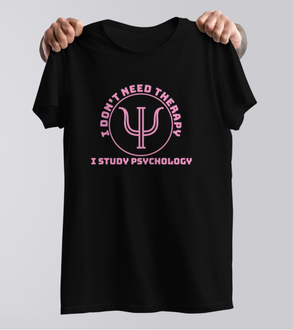 I Don't Need Therapy I Study Psychology Psi T-Shirt