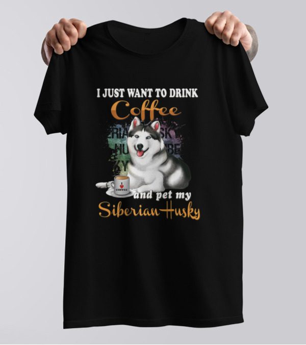 I Just Want To Drink Coffee And Pet My Siberian Husky T-Shirt