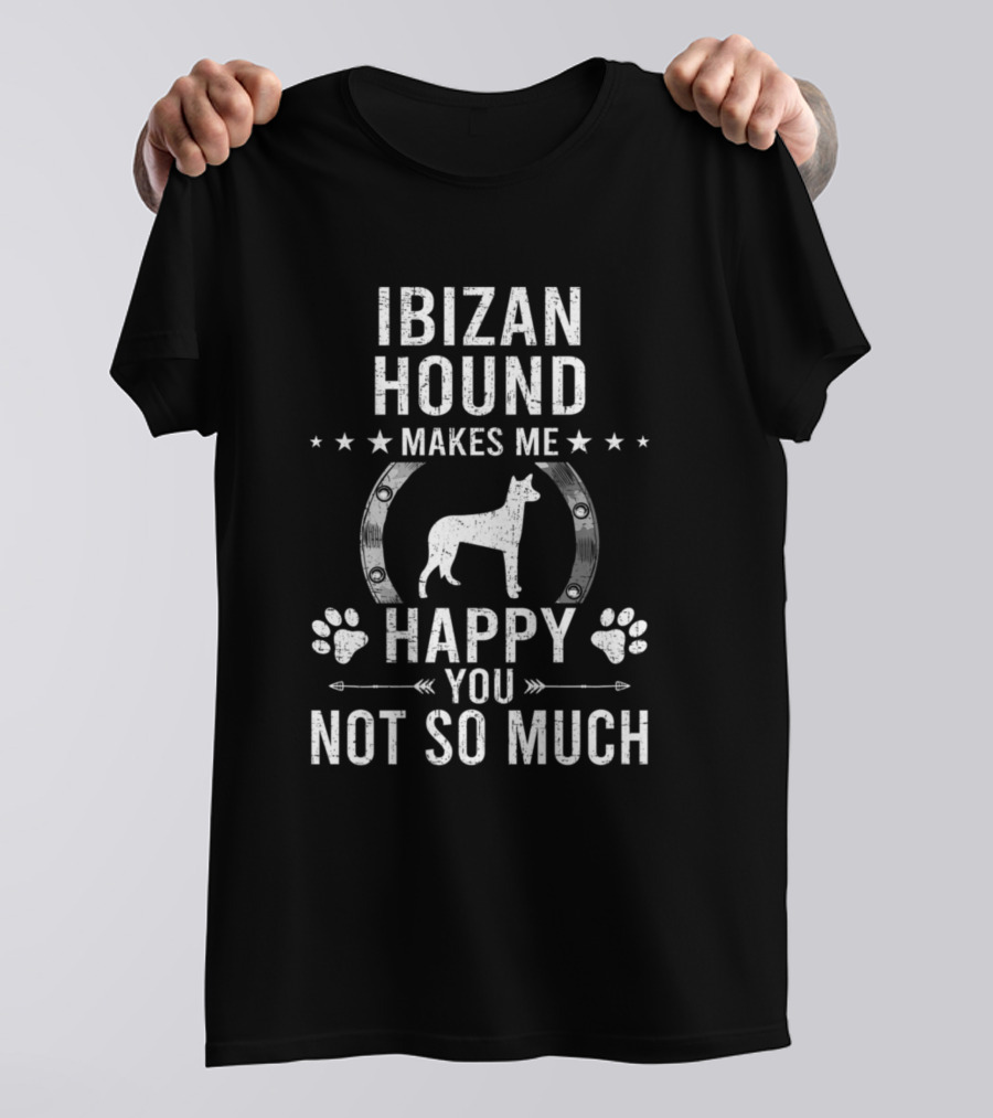 Ibizan Hound Makes Me Happy You Not So Much Dog Paws And Horseshoe T-Shirt