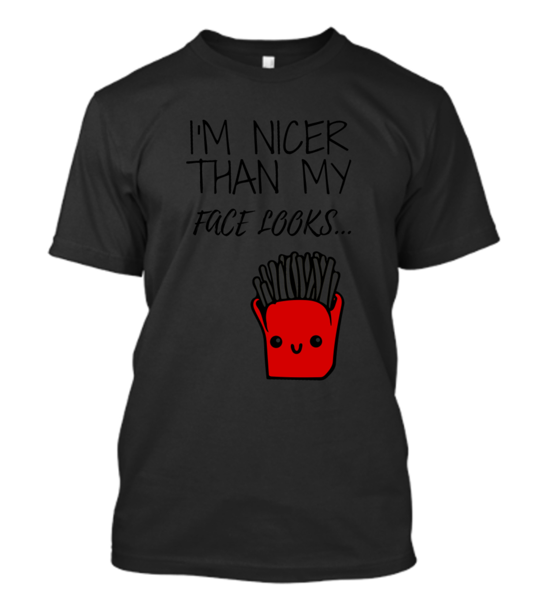 I'm Nicer Than My Face Looks Cute Smiling Fries T-Shirt