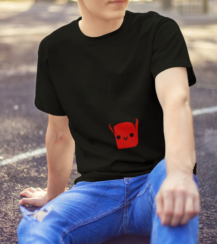 I'm Nicer Than My Face Looks Cute Smiling Fries T-Shirt