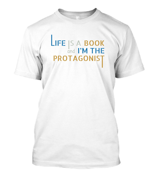 Life Is A Book And I'm The Protagonist T-Shirt