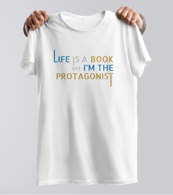 Life Is A Book And I'm The Protagonist T-Shirt