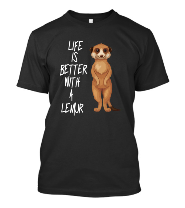 Life Is Better With A Lemur Meerkat T-Shirt