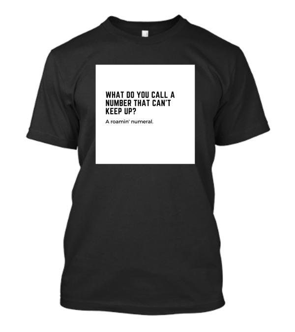 What Do You Call A Number That Can't Keep Up? A Roamin' Numeral T-Shirt