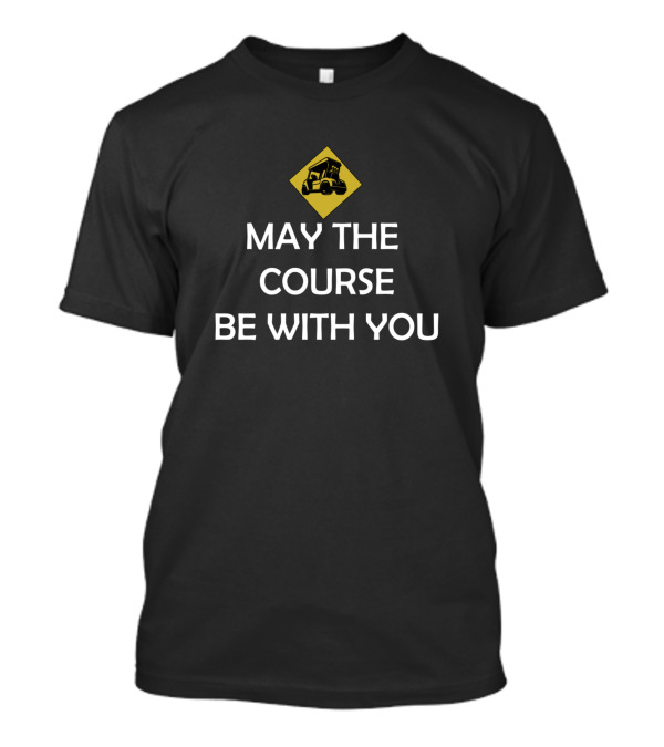 May The Course Be With You Golf Cart T-Shirt