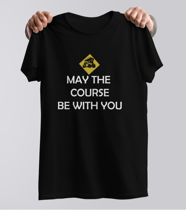 May The Course Be With You Golf Cart T-Shirt