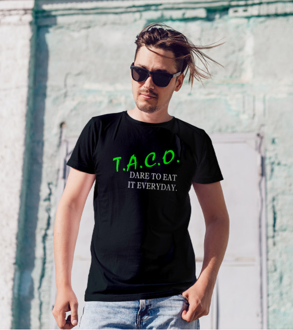 T.A.C.O. Dare To Eat It Everyday Not Just For Tuesdays T-Shirt