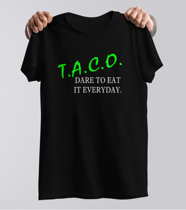 T.A.C.O. Dare To Eat It Everyday Not Just For Tuesdays T-Shirt