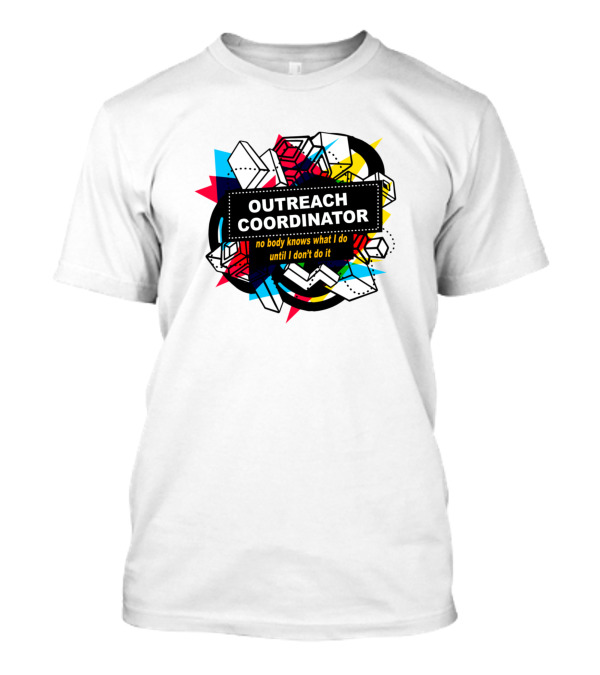 Outreach Coordinator No Body Knows What I Do Until I Don't Do It T-Shirt