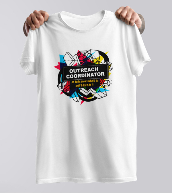 Outreach Coordinator No Body Knows What I Do Until I Don't Do It T-Shirt