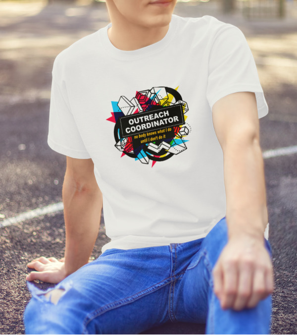 Outreach Coordinator No Body Knows What I Do Until I Don't Do It T-Shirt