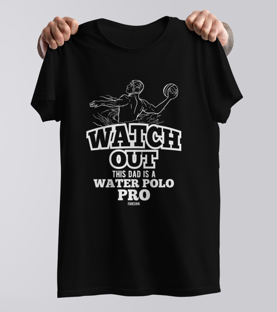 Watch Out This Dad Is A Water Polo Pro Fansinn T-Shirt