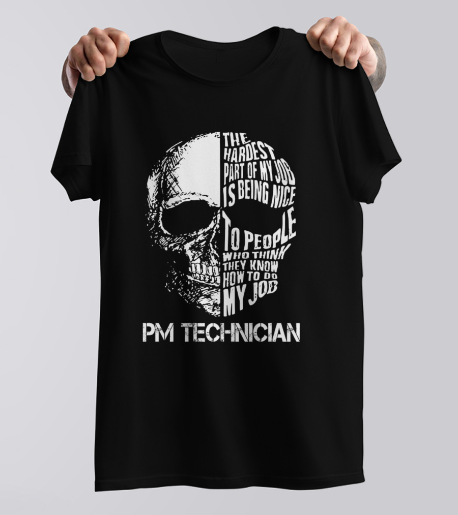 PM Technician The Hardest Part Of My Job Is Being Nice To People Skull T-Shirt