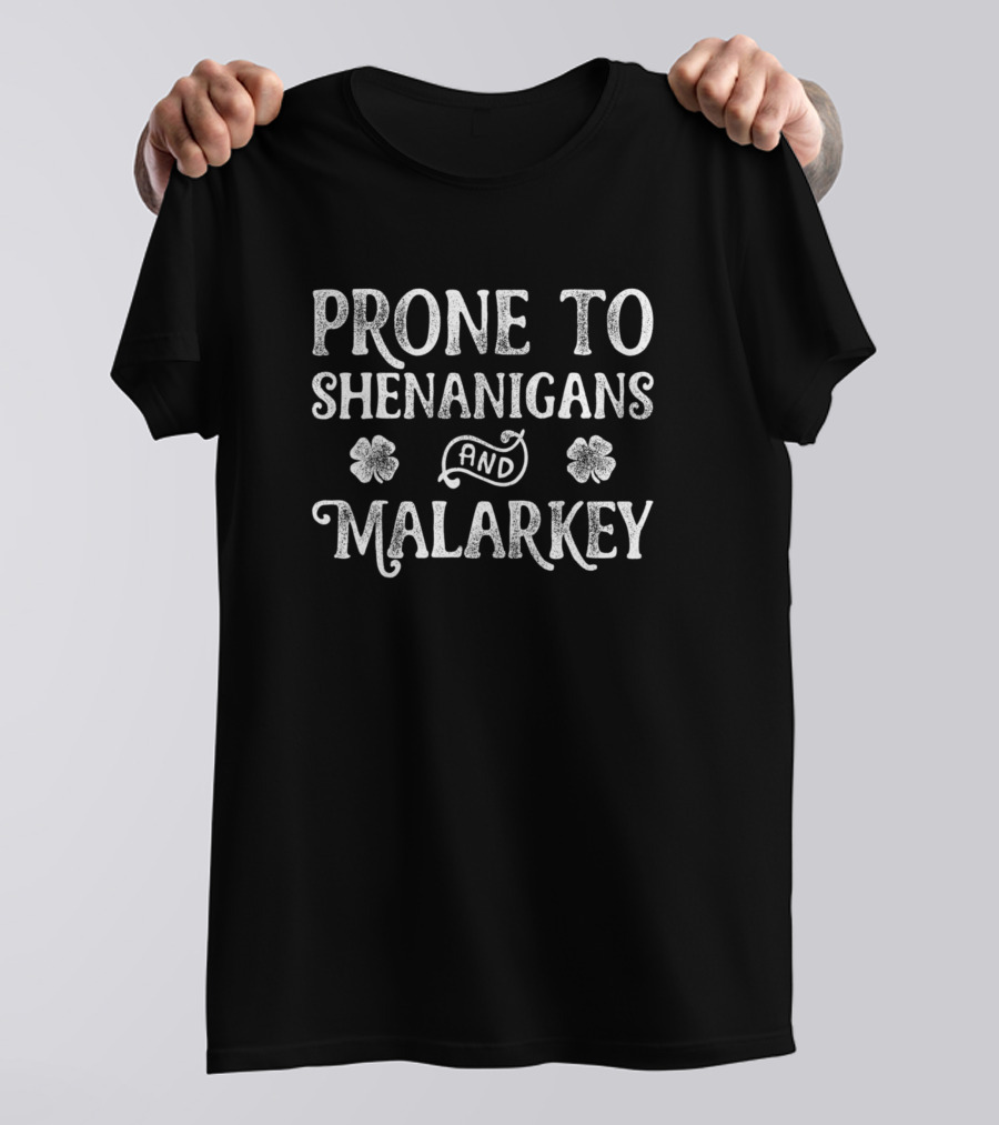 Prone To Shenanigans And Malarkey With Shamrocks T-Shirt